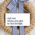 Call Me When You Get To The Bridge Twine Sign